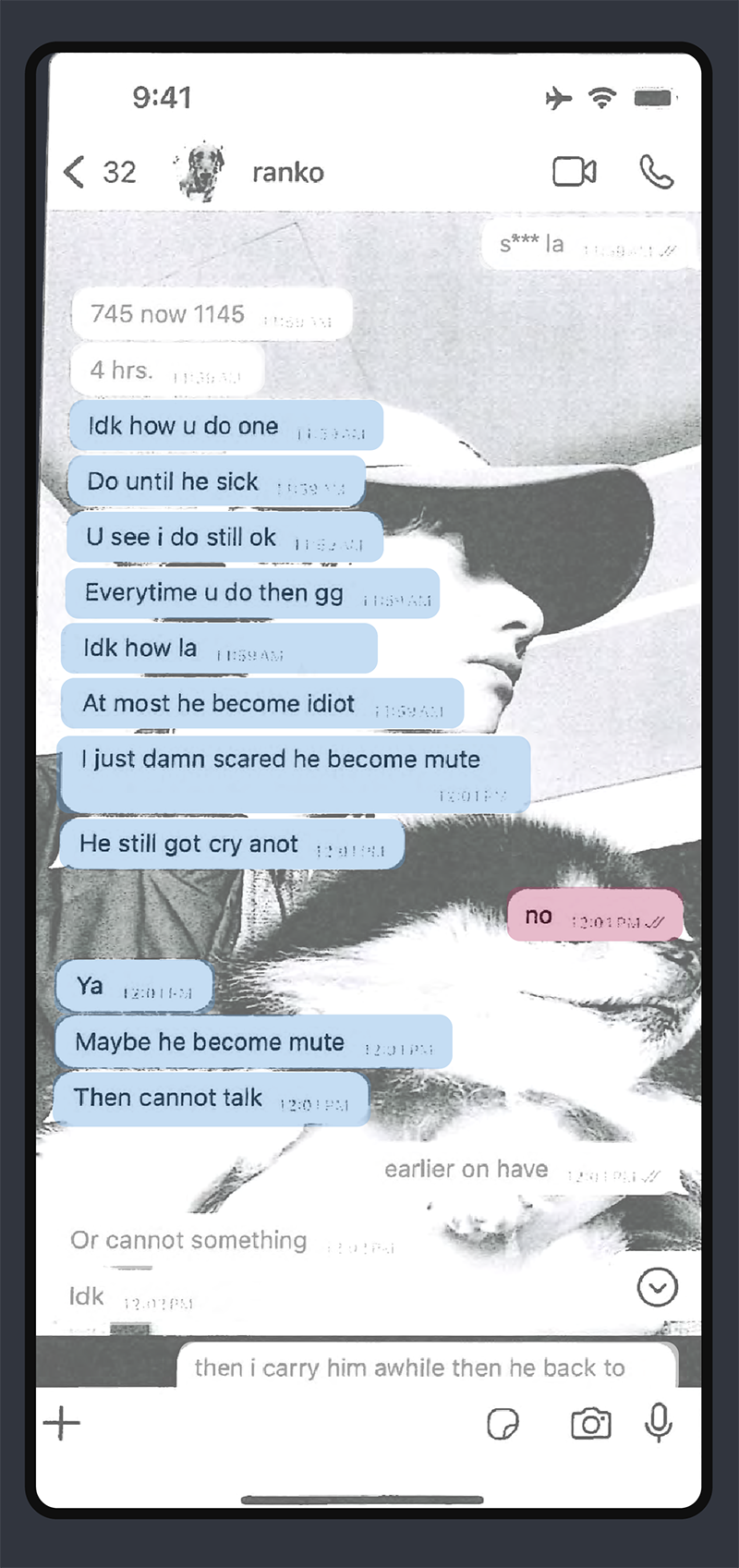 A screenshot of a text message conversation. Neo: Idk how u do one. Do until he sick. U see i do still ok. Everytime u do then gg. Idk how la. At most he become idiot. I just damn scared he become mute. He still got cry anot. Gan: no. Neo: Ya. Maybe he become mute. Then cannot talk.